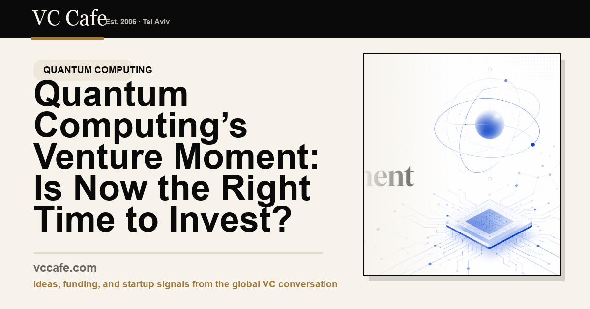 Quantum Computing’s Venture Moment: Is Now the Right Time to Invest? Quantum Computing’s Venture Moment: Is Now the Right Time to Invest?