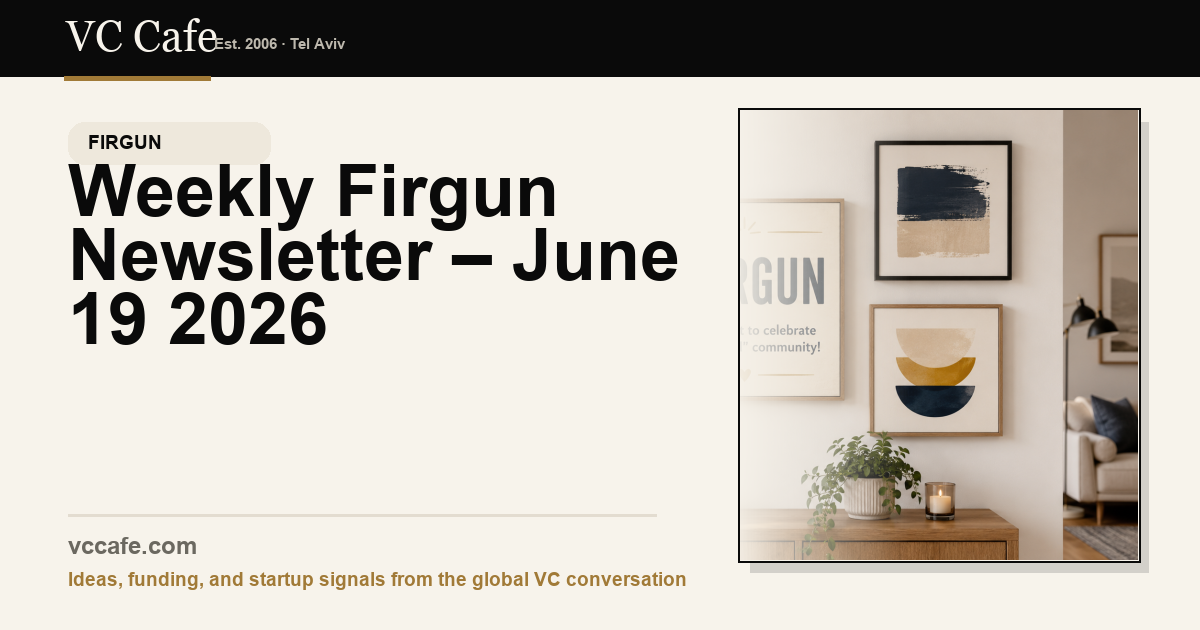 Weekly Firgun Newsletter – June 19 2026 | pre-seed funding Weekly Firgun Newsletter – June 19 2026 | pre-seed funding