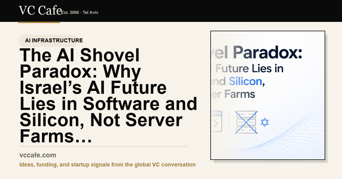 The AI Shovel Paradox: Why Israel’s AI Future Lies in Software and Silicon, Not Server Farms The AI Shovel Paradox: Why Israel’s AI Future Lies in Software and Silicon, Not Server Farms